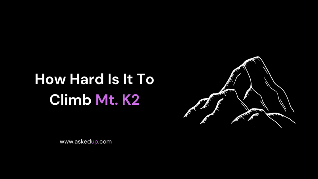 How Hard Is It To Climb Mt. K2