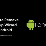 How to Remove Setup Wizard Android